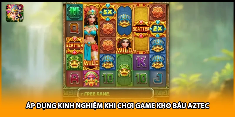 Áp dụng kinh nghiệm khi chơi game kho báu Aztec