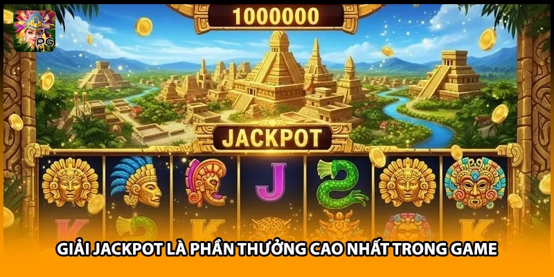 Giải Jackpot là phần thưởng cao nhất trong game