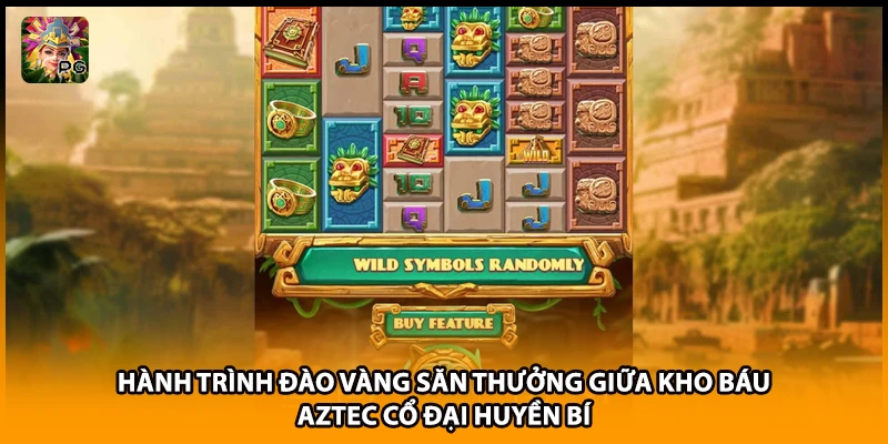 Hành trình đào vàng săn thưởng giữa kho báu Aztec cổ đại huyền bí