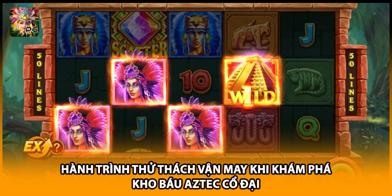 Hành trình thử thách vận may khi khám phá kho báu Aztec cổ đại