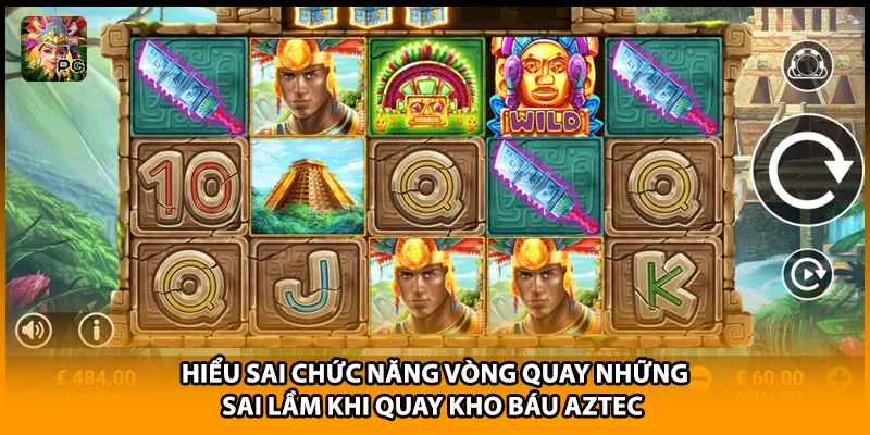 Hiểu sai chức năng vòng quay những sai lầm khi quay kho báu Aztec 