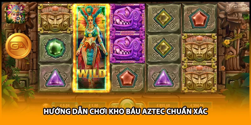 Hướng dẫn chơi kho báu Aztec chuẩn xác