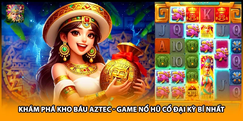 Khám Phá Kho Báu Aztec - Game Nổ Hũ Cổ Đại Kỳ Bí Nhất