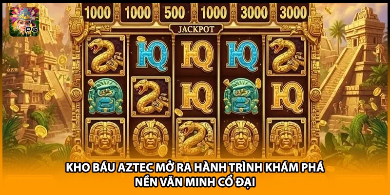 Kho Báu Aztec mở ra hành trình khám phá nền văn minh cổ đại