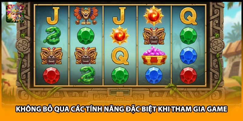 Không bỏ qua các tính năng đặc biệt khi tham gia game