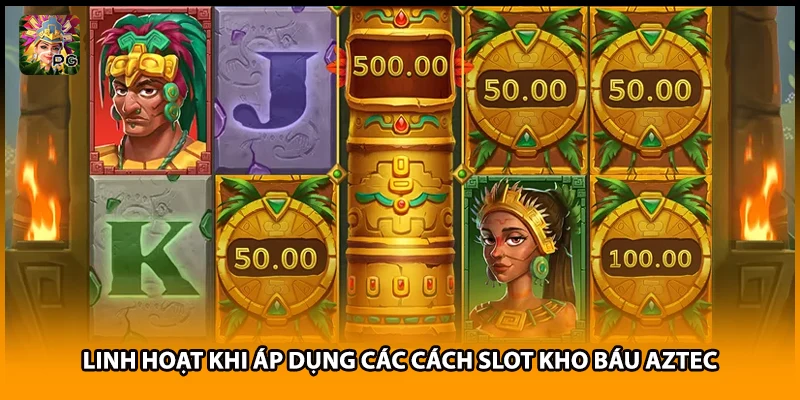 Linh hoạt khi áp dụng các cách slot kho báu Aztec