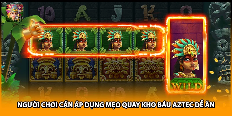 Người chơi cần áp dụng mẹo quay kho báu Aztec dễ ăn