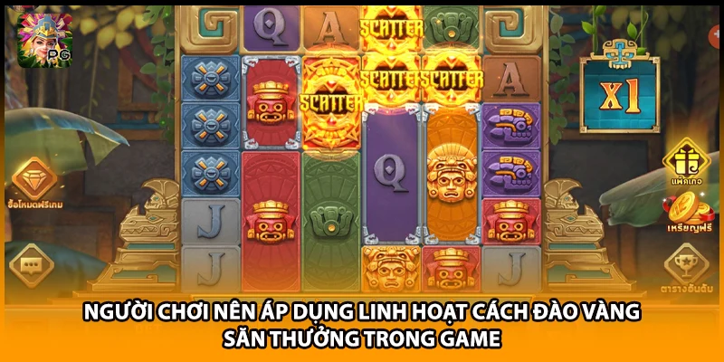 Người chơi nên áp dụng linh hoạt cách đào vàng săn thưởng trong game