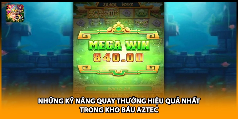 Những kỹ năng quay thưởng hiệu quả nhất trong kho báu Aztec