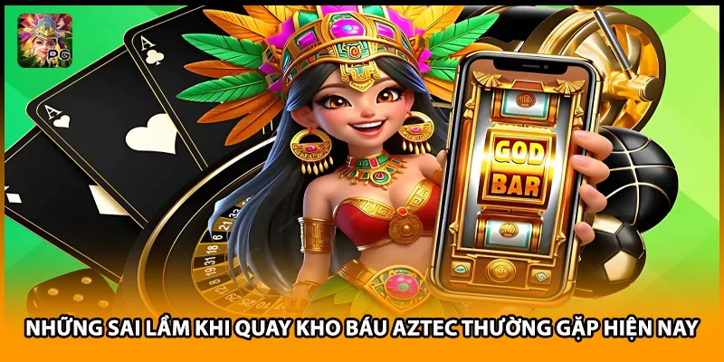 Những Sai Lầm Khi Quay Kho Báu Aztec Thường Gặp Hiện Nay
