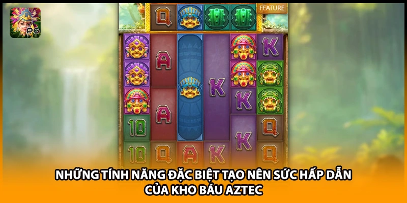 Những tính năng đặc biệt tạo nên sức hấp dẫn của kho báu Aztec