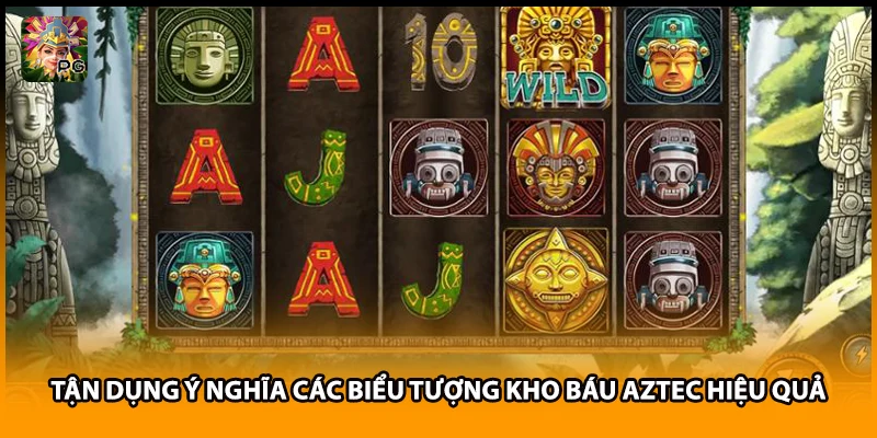 Tận dụng ý nghĩa các biểu tượng kho báu Aztec hiệu quả