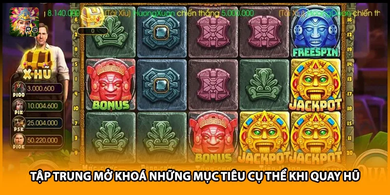 Tập trung mở khoá những mục tiêu cụ thể khi quay hũ