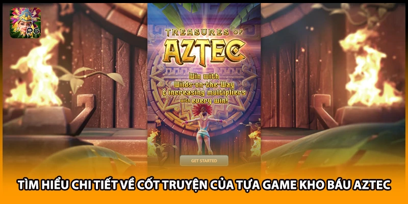 Tìm hiểu chi tiết về cốt truyện của tựa game kho báu Aztec